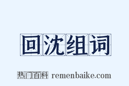 回沈组词是什么意思的图片